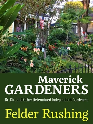 Maverick Gardeners: Dr. Dreck und andere entschlossene unabhängige Gärtner - Maverick Gardeners: Dr. Dirt and Other Determined Independent Gardeners