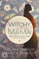 Witchy Mama: Magische Traditionen, mütterliche Einsichten und heiliges Wissen - Witchy Mama: Magickal Traditions, Motherly Insights & Sacred Knowledge