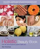 Das Ganzheitliche Schönheitsbuch: Über 100 natürliche Rezepte für eine strahlend gesunde Haut - The Holistic Beauty Book: Over 100 Natural Recipes for Gorgeous Healthy Skin