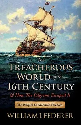 Die verräterische Welt des 16. Jahrhunderts und wie die Pilger ihr entkamen: Die Vorgeschichte zu Amerikas Freiheit - The Treacherous World of the 16th Century & How the Pilgrims Escaped It: The Prequel to America's Freedom