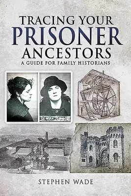 Auf der Suche nach Ihren Vorfahren aus dem Gefängnis: Ein Leitfaden für Familienhistoriker - Tracing Your Prisoner Ancestors: A Guide for Family Historians