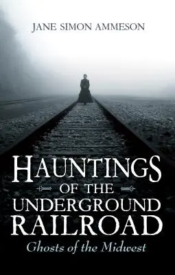 Der Spuk der Underground Railroad: Geister des Mittleren Westens - Hauntings of the Underground Railroad: Ghosts of the Midwest