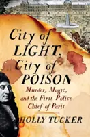 Stadt des Lichts, Stadt des Giftes: Mord, Magie und der erste Polizeichef von Paris - City of Light, City of Poison: Murder, Magic, and the First Police Chief of Paris