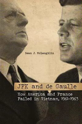 JFK und de Gaulle: Wie Amerika und Frankreich in Vietnam scheiterten, 1961-1963 - JFK and de Gaulle: How America and France Failed in Vietnam, 1961-1963