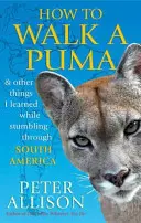 Wie man mit einem Puma spazieren geht - und andere Dinge, die ich bei meinen Streifzügen durch Südamerika gelernt habe - How to Walk a Puma - & other things I learned while stumbing around South America