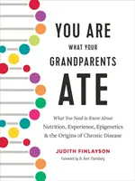 Du bist, was deine Großeltern gegessen haben: Was Sie über Ernährung, Erfahrung, Epigenetik und den Ursprung chronischer Krankheiten wissen müssen - You Are What Your Grandparents Ate: What You Need to Know about Nutrition, Experience, Epigenetics and the Origins of Chronic Disease