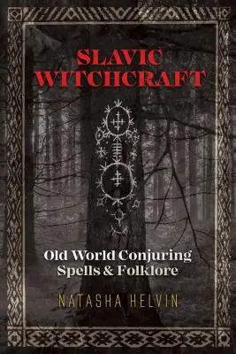 Slawische Hexenkunst: Beschwörungszauber und Folklore der Alten Welt - Slavic Witchcraft: Old World Conjuring Spells and Folklore