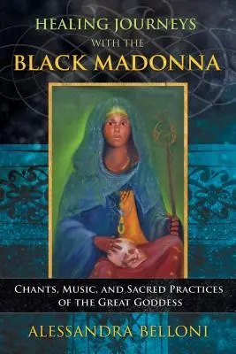 Heilende Reisen mit der Schwarzen Madonna: Gesänge, Musik und heilige Praktiken der Großen Göttin - Healing Journeys with the Black Madonna: Chants, Music, and Sacred Practices of the Great Goddess