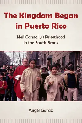 Das Königreich begann in Puerto Rico: Neil Connollys Priesterschaft in der South Bronx - The Kingdom Began in Puerto Rico: Neil Connolly's Priesthood in the South Bronx