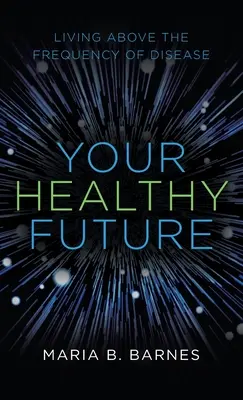 Ihre gesunde Zukunft: Leben jenseits der Krankheitshäufigkeit - Your Healthy Future: Living Above the Frequency of Disease
