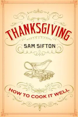 Thanksgiving: Wie man es gut kocht: Ein Kochbuch - Thanksgiving: How to Cook It Well: A Cookbook