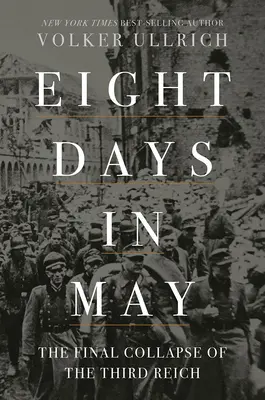 Acht Tage im Mai: Der endgültige Zusammenbruch des Dritten Reiches - Eight Days in May: The Final Collapse of the Third Reich