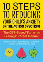10 Schritte zum Abbau der Ängste Ihres Kindes im Autismus-Spektrum: Das CBT-basierte Elternhandbuch 'Spaß mit Gefühlen' - 10 Steps to Reducing Your Child's Anxiety on the Autism Spectrum: The Cbt-Based 'Fun with Feelings' Parent Manual