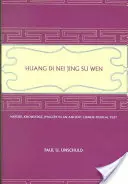 Huang Di Nei Jing Su Wen: Natur, Wissen, Bilder in einem alten chinesischen medizinischen Text: Mit einem Anhang: Die Lehre von den fünf Perioden und - Huang Di Nei Jing Su Wen: Nature, Knowledge, Imagery in an Ancient Chinese Medical Text: With an Appendix: The Doctrine of the Five Periods and