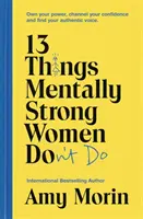 13 Dinge, die mental starke Frauen nicht tun - Besitzen Sie Ihre Macht, kanalisieren Sie Ihr Selbstvertrauen und finden Sie Ihre authentische Stimme - 13 Things Mentally Strong Women Don't Do - Own Your Power, Channel Your Confidence, and Find Your Authentic Voice