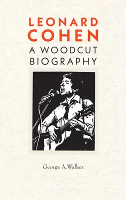 Leonard Cohen: Eine Holzschnitt-Biographie - Leonard Cohen: A Woodcut Biography