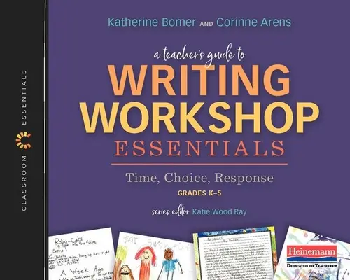 Leitfaden für Lehrkräfte zu den Grundlagen der Schreibwerkstatt: Zeit, Wahlmöglichkeiten, Reaktion: Die Reihe Classroom Essentials - A Teacher's Guide to Writing Workshop Essentials: Time, Choice, Response: The Classroom Essentials Series