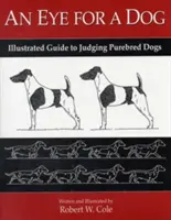 Ein Auge für einen Hund: Illustrierter Leitfaden zur Beurteilung reinrassiger Hunde - An Eye for a Dog: Illustrated Guide to Judging Purebred Dogs