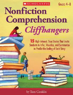Cliffhanger im Sachbuch, Klasse 4-8: 15 hochinteressante, wahre Geschichten, die die Schüler dazu auffordern, Schlüsse zu ziehen, zu visualisieren und zusammenzufassen, um die Zukunft vorherzusagen - Nonfiction Comprehension Cliffhangers, Grades 4-8: 15 High-Interest True Stories That Invite Students to Infer, Visualize, and Summarize to Predict th