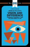 Eine Analyse von Griselda Pollocks Vision und Differenz: Feminismus, Weiblichkeit und die Geschichte der Kunst - An Analysis of Griselda Pollock's Vision and Difference: Feminism, Femininity and the Histories of Art