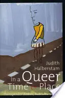 In einer queeren Zeit und an einem queeren Ort: Transgender-Körper, subkulturelle Lebenswelten - In a Queer Time and Place: Transgender Bodies, Subcultural Lives