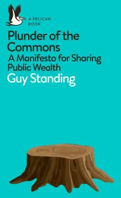 Plünderung der Gemeingüter: Ein Manifest zum Teilen des öffentlichen Reichtums - Plunder of the Commons: A Manifesto for Sharing Public Wealth