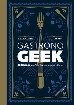 Gastronogeek: 42 Rezepte aus Ihren bevorzugten Fantasiewelten - Gastronogeek: 42 Recipes from Your Favorite Imaginary Worlds