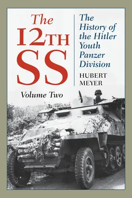 Die 12. SS: Die Geschichte der Hitlerjugend-Panzerdivision, Band 2, Ausgabe 2021 - The 12th SS: The History of the Hitler Youth Panzer Division, Volume 2, 2021 Edition