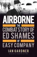 Airborne: Die Kampfgeschichte von Ed Shames von der Easy Company - Airborne: The Combat Story of Ed Shames of Easy Company