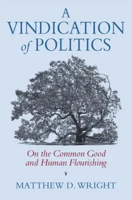 Eine Rechtfertigung der Politik: Über das Gemeinwohl und das menschliche Wohlergehen - A Vindication of Politics: On the Common Good and Human Flourishing