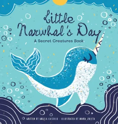 Der Tag des kleinen Narwals: Ein Buch über geheime Geschöpfe - Little Narwhal's Day: A Secret Creatures Book