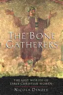 Die Knochensammlerinnen: Die verlorenen Welten der frühchristlichen Frauen - The Bone Gatherers: The Lost Worlds of Early Christian Women