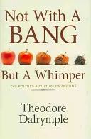 Nicht mit einem Knall, sondern mit einem Wimmern - Die Politik und Kultur des Niedergangs - Not With A Bang But A Whimper - The Politics and Culture of Decline