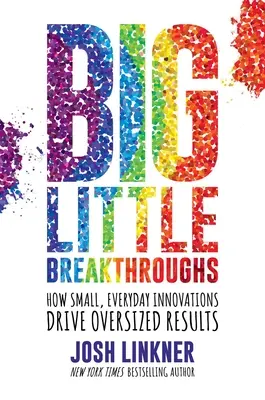 Große kleine Durchbrüche: Wie kleine, alltägliche Innovationen zu überdimensionalen Ergebnissen führen - Big Little Breakthroughs: How Small, Everyday Innovations Drive Oversized Results