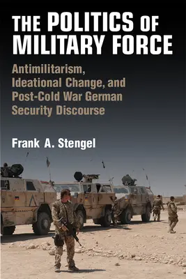 Die Politik der militärischen Gewalt: Antimilitarismus, ideeller Wandel und der deutsche Sicherheitsdiskurs nach dem Kalten Krieg - The Politics of Military Force: Antimilitarism, Ideational Change, and Post-Cold War German Security Discourse