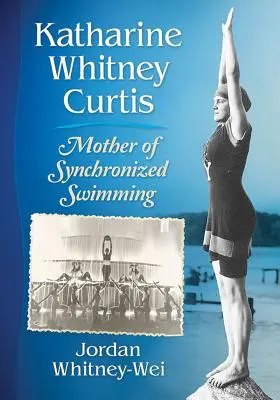 Katharine Whitney Curtis: Mutter des Synchronschwimmens - Katharine Whitney Curtis: Mother of Synchronized Swimming