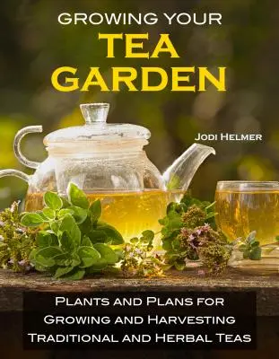 Wachsender eigener Teegarten: Der Leitfaden für den Anbau und die Ernte geschmackvoller Tees in Ihrem Garten - Growing Your Own Tea Garden: The Guide to Growing and Harvesting Flavorful Teas in Your Backyard