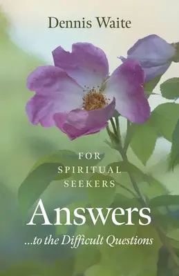 Antworten... auf die schwierigen Fragen: Für spirituell Suchende - Answers... to the Difficult Questions: For Spiritual Seekers