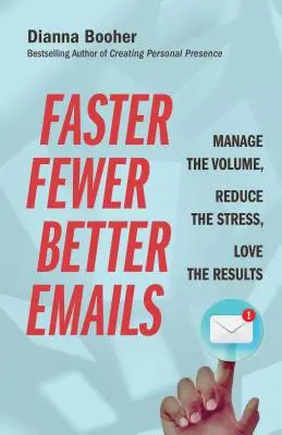 Schneller, weniger, bessere E-Mails: Das Volumen bewältigen, den Stress reduzieren, die Ergebnisse lieben - Faster, Fewer, Better Emails: Manage the Volume, Reduce the Stress, Love the Results