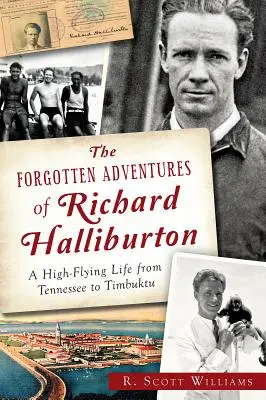 Die vergessenen Abenteuer von Richard Halliburton: Ein hochfliegendes Leben von Tennessee bis Timbuktu - The Forgotten Adventures of Richard Halliburton: A High-Flying Life from Tennessee to Timbuktu