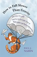 Wie man langsamer fällt als die Schwerkraft: Und andere alltägliche (und nicht so alltägliche) Anwendungen der Mathematik und des physikalischen Denkens - How to Fall Slower Than Gravity: And Other Everyday (and Not So Everyday) Uses of Mathematics and Physical Reasoning