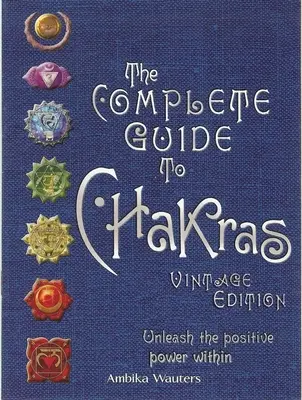 Der vollständige Leitfaden zu den Chakren: Entfesseln Sie die positive Kraft in sich - The Complete Guide to Chakras: Unleash the Positive Power Within