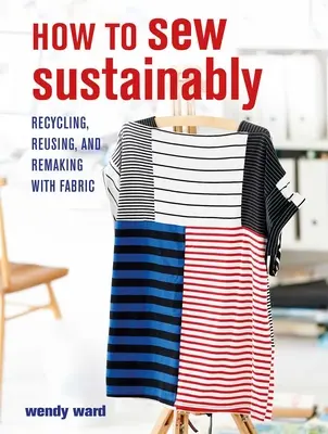 Wie man nachhaltig näht: Recycling, Wiederverwendung und Umarbeitung von Stoffen - How to Sew Sustainably: Recycling, Reusing, and Remaking with Fabric