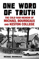 Ein Wort der Wahrheit - Die Kalter-Krieg-Erinnerungen von Michael Bourdeaux und dem Keston College - One Word of Truth - The Cold War Memoir of Michael Bourdeaux and Keston College