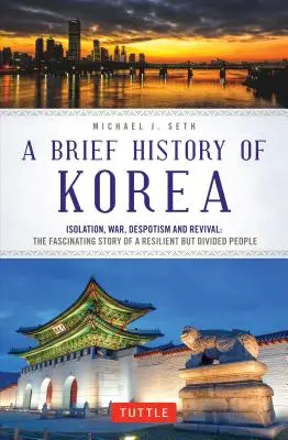 Eine kurze Geschichte Koreas: Isolation, Krieg, Despotismus und Wiederaufstieg: Die faszinierende Geschichte eines widerstandsfähigen, aber gespaltenen Volkes - A Brief History of Korea: Isolation, War, Despotism and Revival: The Fascinating Story of a Resilient But Divided People