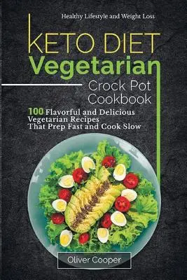 Keto Diet Vegetarian Crock Pot Cookbook: 100 schmackhafte und leckere vegetarische Rezepte, die sich schnell vorbereiten und langsam kochen lassen Gesunde Lebensweise und Gewichtsabnahme - Keto Diet Vegetarian Crock Pot Cookbook: 100 Flavorful and Delicious Vegetarian Recipes That Prep Fast and Cook Slow Healthy Lifestyle and Weight Loss