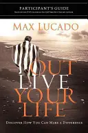 Outlive Your Life - Leitfaden für Teilnehmer: Entdecken Sie, wie Sie einen Unterschied machen können - Outlive Your Life Participant's Guide: Discover How You Can Make a Difference