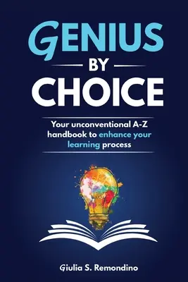 Genius by Choice: Ihr unkonventionelles A-Z-Handbuch zur Verbesserung Ihres Lernprozesses - Genius by Choice: Your unconventional A-Z handbook to enhance your learning process