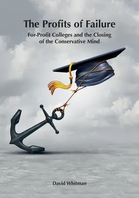 Die Profite des Scheiterns: For-Profit-Colleges und die Schließung des konservativen Denkens - The Profits of Failure: For-Profit Colleges and the Closing of the Conservative Mind