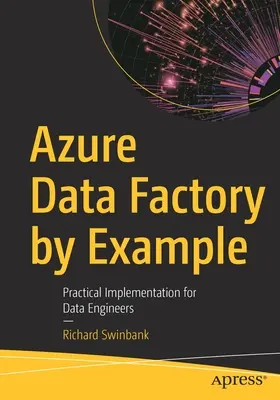 Azure Data Factory am Beispiel: Praktische Umsetzung für Dateningenieure - Azure Data Factory by Example: Practical Implementation for Data Engineers